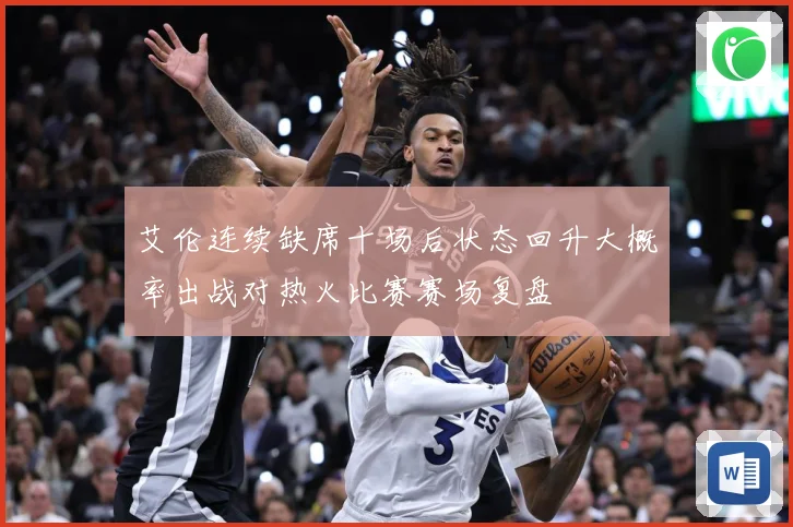 艾伦连续缺席十场后状态回升大概率出战对热火比赛赛场复盘