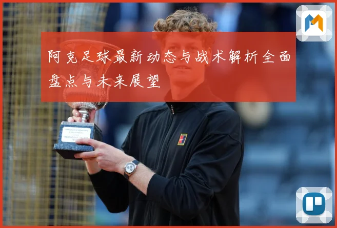 阿克足球最新动态与战术解析全面盘点与未来展望