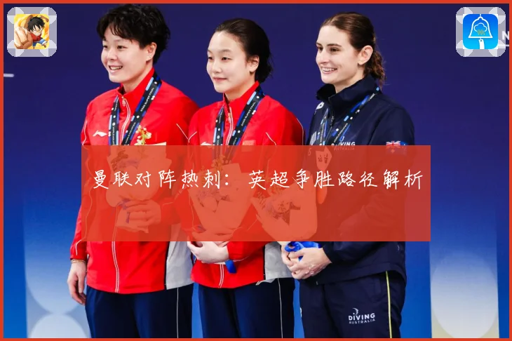 曼联对阵热刺：英超争胜路径解析