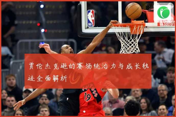 贾伦杰克逊的赛场统治力与成长轨迹全面解析