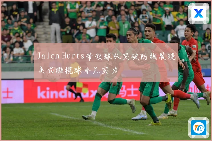 Jalen Hurts带领球队突破防线展现美式橄榄球非凡实力