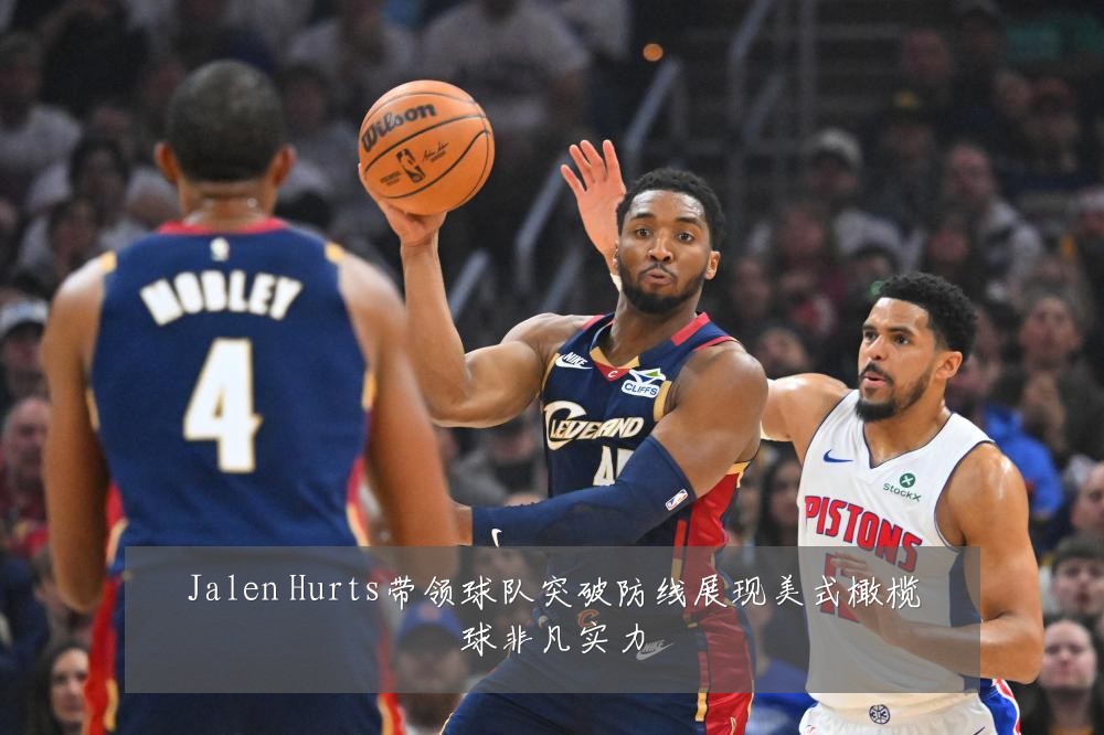 Jalen Hurts带领球队突破防线展现美式橄榄球非凡实力
