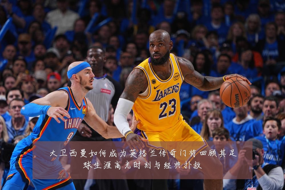 大卫西曼如何成为英格兰传奇门将回顾其足球生涯高光时刻与经典扑救